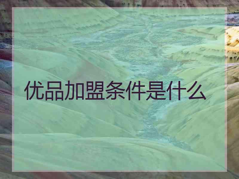 优品加盟条件是什么