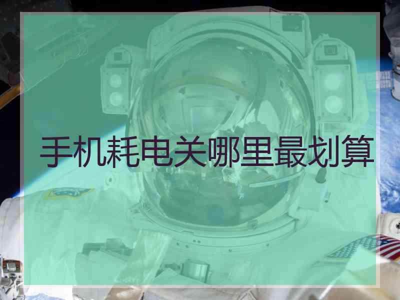 手机耗电关哪里最划算