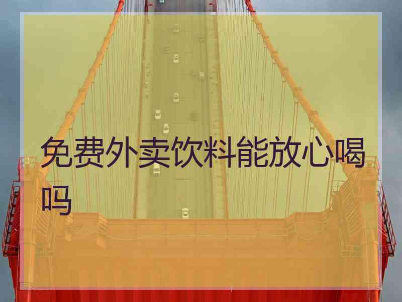 免费外卖饮料能放心喝吗