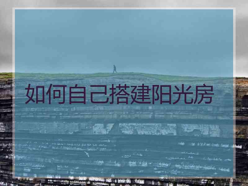如何自己搭建阳光房