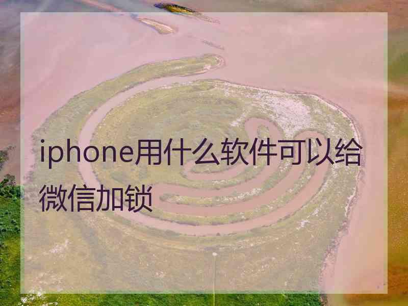 iphone用什么软件可以给微信加锁